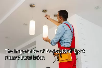 The Importance of Professional Light Fixture Installation The Importance of Professional Light Fixture Installation