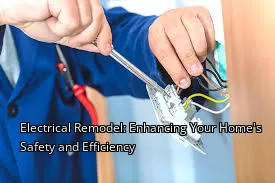 Electrical Remodel: Enhancing Your Home's Safety and Efficiency Electrical Remodel: Enhancing Your Home's Safety and Efficiency