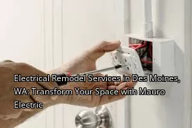 Electrical Remodel Services in Des Moines, WA: Transform Your Space with Mauro Electric Electrical Remodel Services in Des Moines, WA: Transform Your Space with Mauro Electric