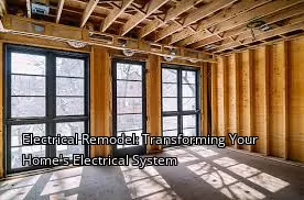 Electrical Remodel: Transforming Your Home's Electrical System Electrical Remodel: Transforming Your Home's Electrical System
