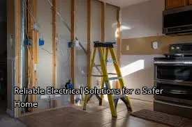 Reliable Electrical Solutions for a Safer Home Reliable Electrical Solutions for a Safer Home