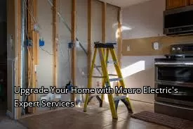 Upgrade Your Home with Mauro Electric's Expert Services Upgrade Your Home with Mauro Electric's Expert Services