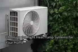 Choosing the Right Heat Pump Systems for Your Home