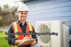Energy-Efficient Heating and Cooling Solutions