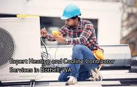 Expert Heating and Cooling Contractor Services in Bothell, WA Expert Heating and Cooling Contractor Services in Bothell, WA