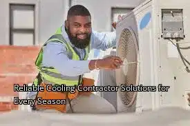 Reliable Cooling Contractor Solutions for Every Season Reliable Cooling Contractor Solutions for Every Season